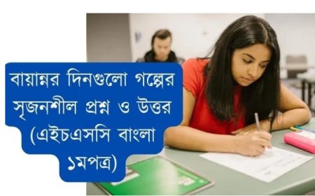 বায়ান্নর দিনগুলো গল্পের সৃজনশীল প্রশ্ন ও উত্তর (এইচএসসি বাংলা ১মপত্র)