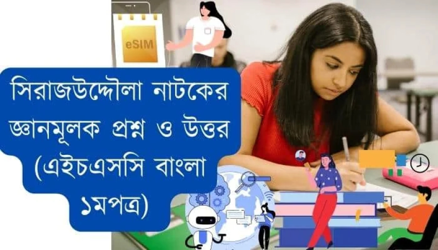 সিরাজউদ্দৌলা নাটকের জ্ঞানমূলক প্রশ্ন ও উত্তর (এইচএসসি বাংলা ১মপত্র)