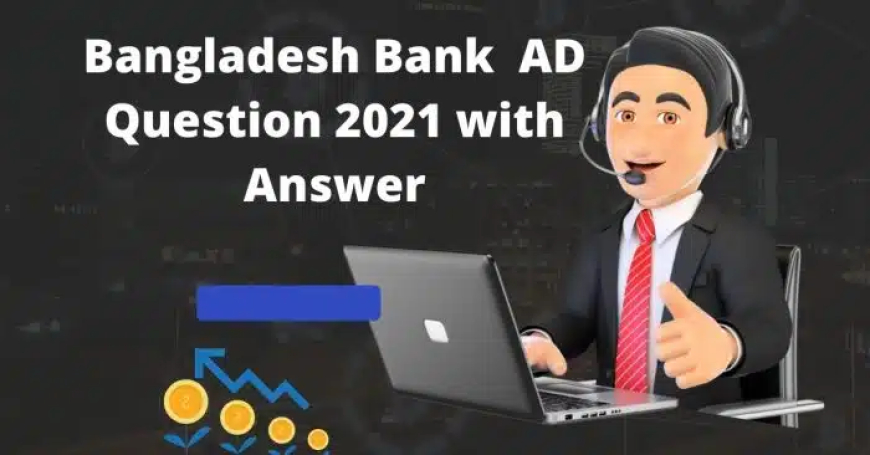 Bangladesh Bank AD Question 2021 with Answer