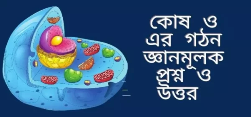 কোষ ও এর গঠন জ্ঞানমূলক প্রশ্ন ও উত্তর সাজেশান ২০২৫-২০২৬