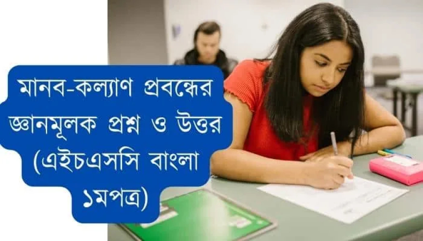 মানব-কল্যাণ প্রবন্ধের জ্ঞানমূলক প্রশ্ন ও উত্তর (এইচএসসি বাংলা ১মপত্র)