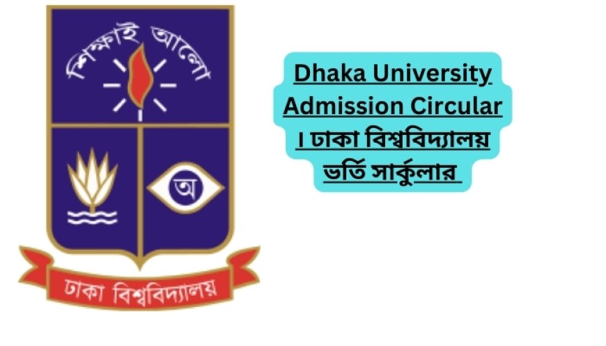 Dhaka University Admission Circular 2024-25 । ঢাকা বিশ্ববিদ্যালয় ভর্তি সার্কুলার ২০২৪-২০২৫