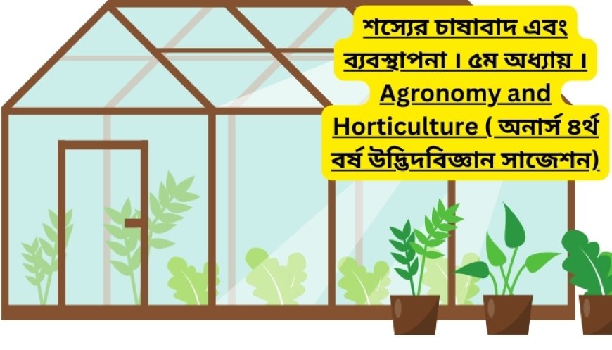 শস্যের চাষাবাদ এবং ব্যবস্থাপনা । ৫ম অধ্যায় । Agronomy and Horticulture ( অনার্স ৪র্থ বর্ষ উদ্ভিদবিজ্ঞান সাজেশন)