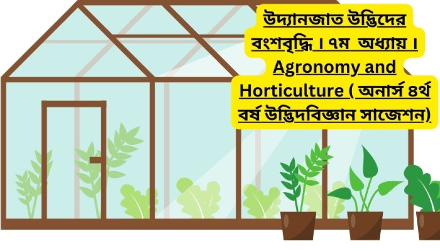 উদ্যানজাত উদ্ভিদের বংশবৃদ্ধি । ৭ম  অধ্যায় । Agronomy and Horticulture ( অনার্স ৪র্থ বর্ষ উদ্ভিদবিজ্ঞান সাজেশন)