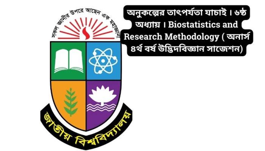 অনুকল্পের তাৎপর্যতা যাচাই । ৬ষ্ঠ অধ্যায় । Biostatistics and Research Methodology ( অনার্স ৪র্থ বর্ষ উদ্ভিদবিজ্ঞান সাজেশন)