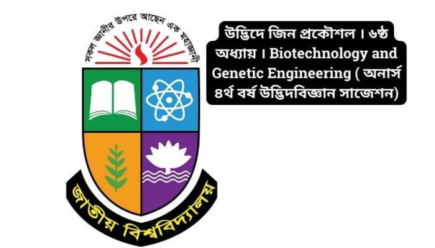 উদ্ভিদে জিন প্রকৌশল । ৬ষ্ঠ অধ্যায় । Biotechnology and Genetic Engineering ( অনার্স ৪র্থ বর্ষ উদ্ভিদবিজ্ঞান সাজেশন)