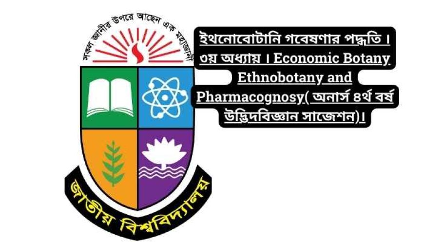 ইথনোবোটানি গবেষণার পদ্ধতি । ৩য় অধ্যায় । Economic Botany Ethnobotany and Pharmacognosy( অনার্স ৪র্থ বর্ষ উদ্ভিদবিজ্ঞান সাজেশন)।