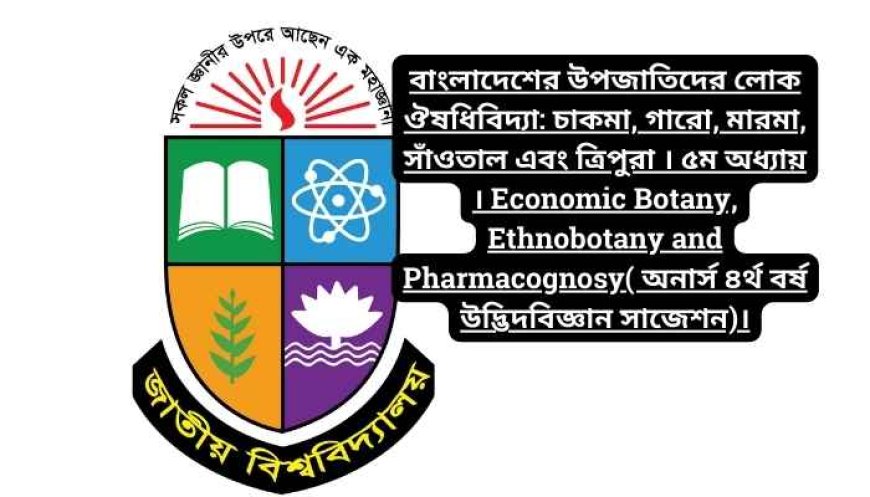 বাংলাদেশের উপজাতিদের লোক ঔষধিবিদ্যা: চাকমা, গারো, মারমা, সাঁওতাল এবং ত্রিপুরা । ৫ম অধ্যায় । Economic Botany, Ethnobotany and Pharmacognosy( অনার্স ৪র্থ বর্ষ উদ্ভিদবিজ্ঞান সাজেশন)।