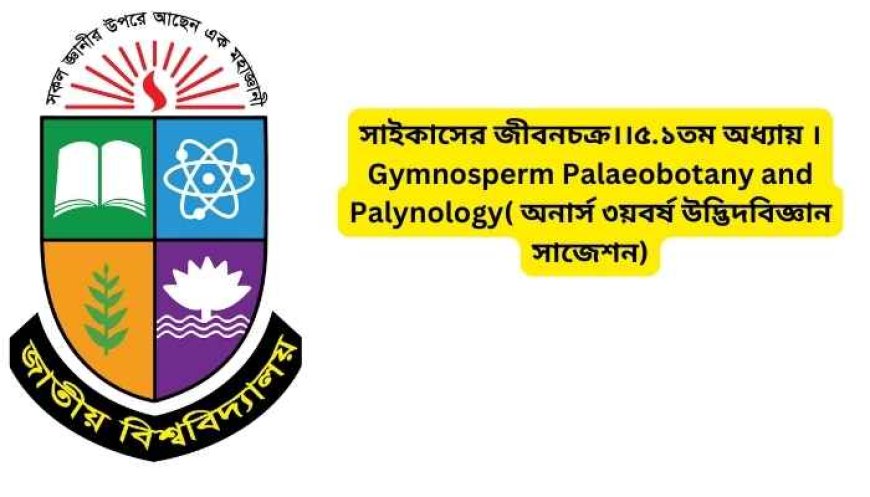 সাইকাসের জীবনচক্র।।৫.১তম অধ্যায় ।Gymnosperm Palaeobotany and Palynology( অনার্স ৩য়বর্ষ উদ্ভিদবিজ্ঞান সাজেশন)