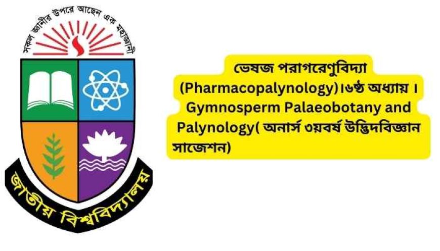 ভেষজ পরাগরেণুবিদ্যা (Pharmacopalynology)।৬ষ্ঠ অধ্যায় ।Gymnosperm Palaeobotany and Palynology( অনার্স ৩য়বর্ষ উদ্ভিদবিজ্ঞান সাজেশন)