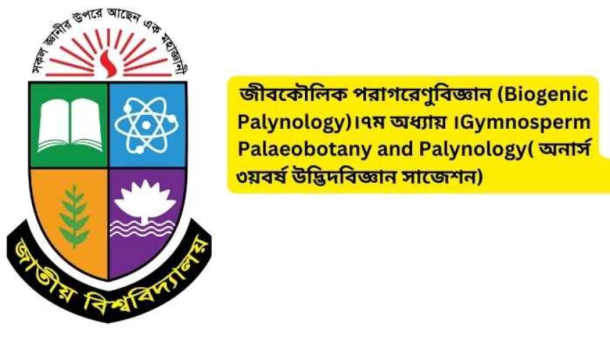 জীবকৌলিক পরাগরেণুবিজ্ঞান (Biogenic Palynology)।৭ম অধ্যায় ।Gymnosperm Palaeobotany and Palynology( অনার্স ৩য়বর্ষ উদ্ভিদবিজ্ঞান সাজেশন)