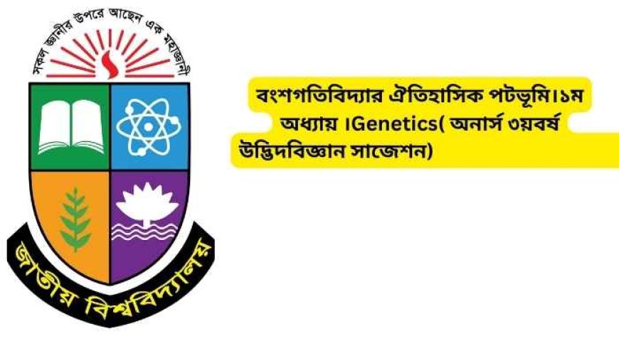 বংশগতিবিদ্যার ঐতিহাসিক পটভূমি।১ম অধ্যায় ।Genetics( অনার্স ৩য়বর্ষ উদ্ভিদবিজ্ঞান সাজেশন)