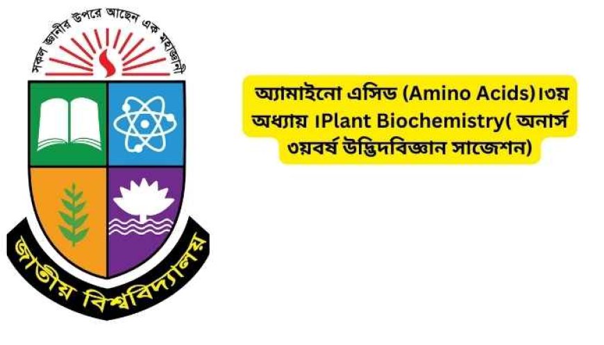 অ্যামাইনো এসিড (Amino Acids)।৩য় অধ্যায় ।Plant Biochemistry( অনার্স ৩য়বর্ষ উদ্ভিদবিজ্ঞান সাজেশন)