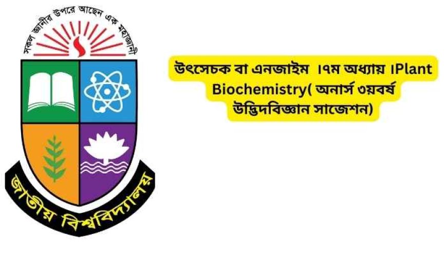 উৎসেচক বা এনজাইম  ।৭ম অধ্যায় ।Plant Biochemistry( অনার্স ৩য়বর্ষ উদ্ভিদবিজ্ঞান সাজেশন)