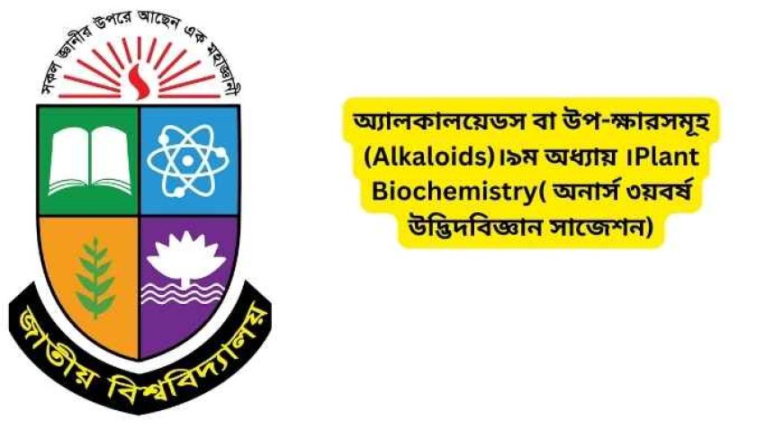 অ্যালকালয়েডস বা উপ-ক্ষারসমূহ (Alkaloids)।৯ম অধ্যায় ।Plant Biochemistry( অনার্স ৩য়বর্ষ উদ্ভিদবিজ্ঞান সাজেশন)