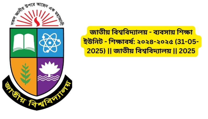 জাতীয় বিশ্ববিদ্যালয় - ব্যবসায় শিক্ষা ইউনিট - শিক্ষাবর্ষ: ২০২৪-২০২৫ (31-05-2025) || জাতীয় বিশ্ববিদ্যালয় || 2025