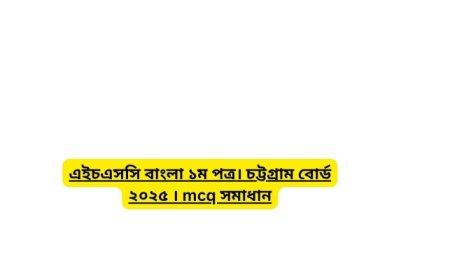 এইচএসসি বাংলা ১ম পত্র। চট্টগ্রাম বোর্ড ২০২৫ । mcq সমাধান