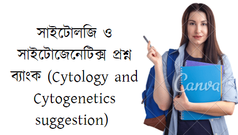 সাইটোলজি ও সাইটোজেনেটিক্স প্রশ্ন ব্যাংক (Cytology and Cytogenetics suggestion) 