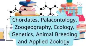 Chordates, Palacontology, Zoogeography, Ecology, Genetics, Animal Breeding and Applied Zoology