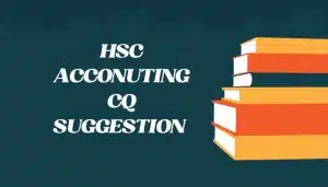 এইচএসসি হিসাববিজ্ঞান ১মপত্র সৃজনশীল সাজেশন ২০২৩ । HSC Accounting 1st paper CQ suggestion 2024