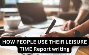 HOW PEOPLE USE THEIR LEISURE TIME Report writing