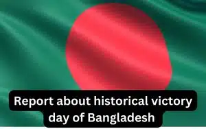 Report about historical victory day of Bangladesh For SSC HSC Degree Honours Masters
